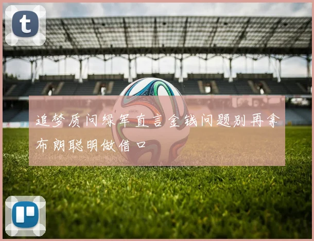 追梦质问绿军直言金钱问题别再拿布朗聪明做借口